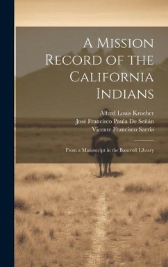A Mission Record of the California Indians: From a Manuscript in the Bancroft Library - Kroeber, Alfred Louis; De Señán, José Francisco Paula; Sarría, Vicente Francisco