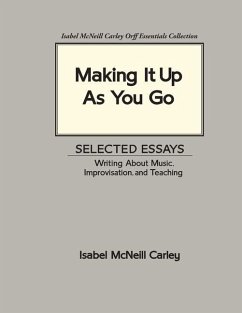 Making It Up As You Go: Selected Essays / Writing about Music, Improvisation, and Teaching - Carley, Isabel McNeill