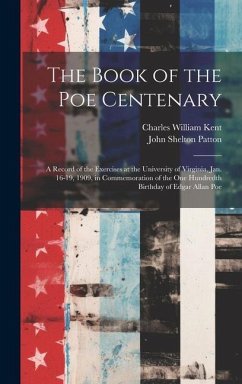 The Book of the Poe Centenary: A Record of the Exercises at the University of Virginia, Jan. 16-19, 1909, in Commemoration of the One Hundredth Birth - Kent, Charles William; Patton, John Shelton