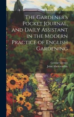 The Gardener's Pocket Journal, and Daily Assistant in the Modern Practice of English Gardening - Abercrombie, John; Glenny, George