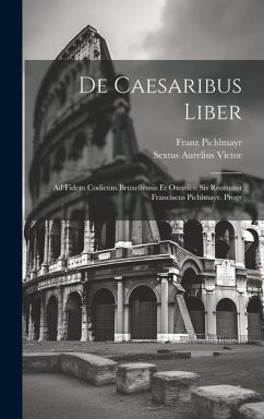 De Caesaribus Liber: Ad Fidem Codicum Bruxellensis Et Oxonien Sis Recensuit Franciscus Pichlmayr. Progr - Victor, Sextus Aurelius; Pichlmayr, Franz