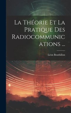 La Théorie Et La Pratique Des Radiocommunications ... - Bouthillon, Léon