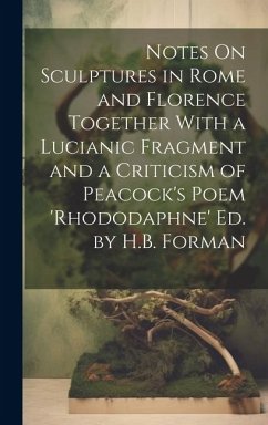Notes On Sculptures in Rome and Florence Together With a Lucianic Fragment and a Criticism of Peacock's Poem 'rhododaphne' Ed. by H.B. Forman - Anonymous