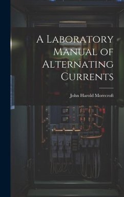 A Laboratory Manual of Alternating Currents - Morecroft, John Harold