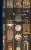 L'année Politique ...: Avec Un Index Alphabétique, Une Table Chronologique, Des Notes, Des Documents Et Des Pièces Justificatives ..., Volume