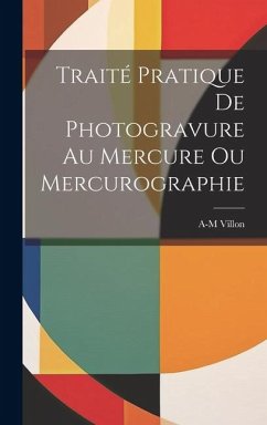 Traité Pratique De Photogravure Au Mercure Ou Mercurographie - Villon, A-M