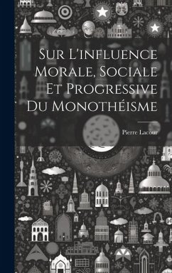 Sur L'influence Morale, Sociale Et Progressive Du Monothéisme - Lacour, Pierre