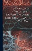 Raymundi Vieussens ... Novum Vasorum Corporis Humani Systema...