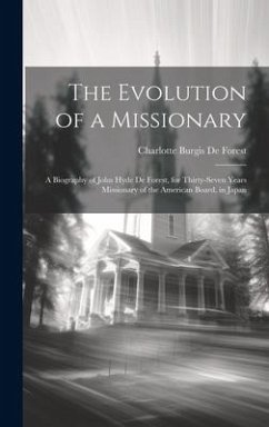 The Evolution of a Missionary: A Biography of John Hyde De Forest, for Thirty-Seven Years Missionary of the American Board, in Japan - De Forest, Charlotte Burgis