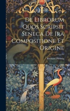 De Librorum Quos Scripsit Seneca De Ira Compositione Et Origine - Pfennig, Richard