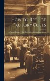 How to Reduce Factory Costs: A Factory Manager's Note-Book of Cost-Cutting Experiences
