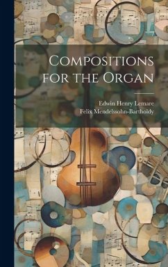 Compositions for the Organ - Mendelssohn-Bartholdy, Felix; Lemare, Edwin Henry