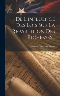 De L'influence Des Lois Sur La Répartition Des Richesses... - Bénard, Théodore-Napoléon