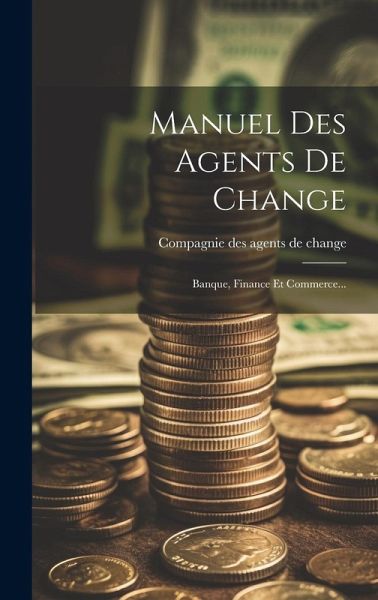 Manuel Des Agents De Change: Banque, Finance Et Commerce...