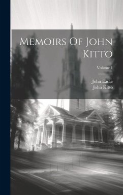 Memoirs Of John Kitto; Volume 1 - Kitto, John; Eadie, John