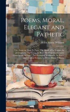 Poems, Moral, Elegant and Pathetic: Viz., Essay on Man, by Pope; The Monk of La Trappe, by Jerningham; The Grave, by Blair; An Elegy in a Country Chur - Williams, Helen Maria