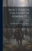 Select Pleas In The Court Of Admiralty ...; Volume 1
