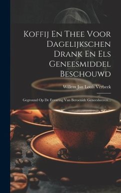 Koffij En Thee Voor Dagelijkschen Drank En Els Geneesmiddel Beschouwd: Geground Op De Evvaring Van Beroenide Geneesheeren...