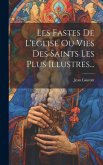 Les Fastes De L'eglise Ou Vies Des Saints Les Plus Illustres...