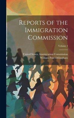 Reports of the Immigration Commission; Volume 4 - Dillingham, William Paul