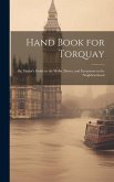 Hand Book for Torquay: Or, Visitor's Guide to the Walks, Drives, and Excursions in the Neighbourhood
