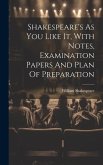 Shakespeare's As You Like It, With Notes, Examination Papers And Plan Of Preparation