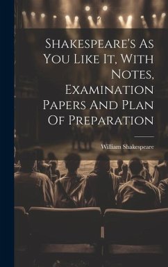 Shakespeare's As You Like It, With Notes, Examination Papers And Plan Of Preparation - Shakespeare, William