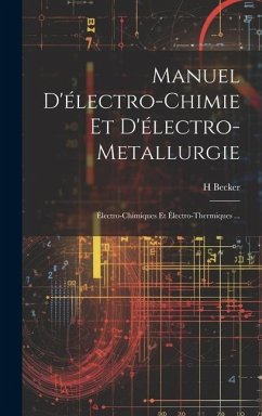 Manuel D'électro-Chimie Et D'électro-Metallurgie: Électro-Chimiques Et Électro-Thermiques ... - Becker, H.
