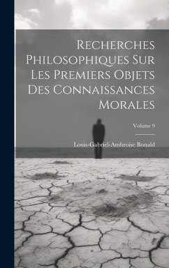 Recherches Philosophiques Sur Les Premiers Objets Des Connaissances Morales; Volume 9 - Bonald, Louis-Gabriel-Ambroise