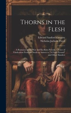 Thorns in the Flesh: A Romance of the War and Ku-Klux Periods. a Voice of Vindication From the South in Answer to 