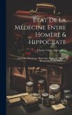 État De La Médecine Entre Homère & Hippocrate: Anatomie, Physiologie, Pathologie, Médecine Militaire, Historie Des Écoles Médicales