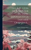 Lettres À M. Léon De Rosny Sur L'archipel Japonais Et La Tartarie Orientale...