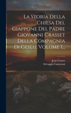 La Storia Della Chiesa Del Giappone Del Padre Giovanni Crasset Della Compagnia Di Geslu, Volume 1... - Crasset, Jean; Canturani, Selvaggio