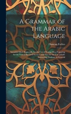 A Grammar of the Arabic Language: Intended More Especially for the Use of Young Men Preparing for the East India Civil Service; and Also for the Use o - Forbes, Duncan