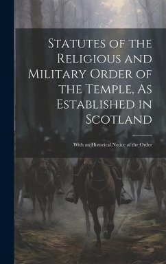 Statutes of the Religious and Military Order of the Temple, As Established in Scotland: With an Historical Notice of the Order - Anonymous