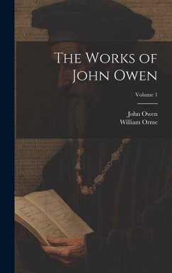 The Works of John Owen; Volume 1 - Owen, John; Orme, William