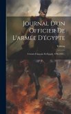 Journal D'un Officier De L'armée D'égypte: L'armée Française En Égypte, 1798-1801...