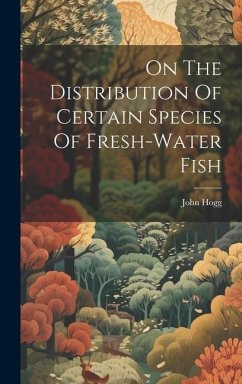 On The Distribution Of Certain Species Of Fresh-water Fish - Hogg, John