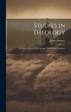 Studies in Theology: Lectures Delivered in Chicago Theological Seminary - Denney, James