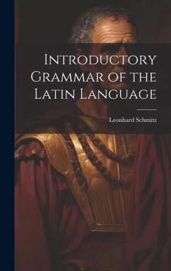 Introductory Grammar of the Latin Language - Schmitz, Leonhard