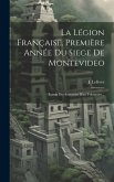 La Légion Française, Première Année Du Siege De Montevideo: Extrait Des Souvenirs D'un Volontaire...