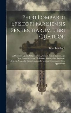 Petri Lombardi Episcopi Parisiensis Sententiarum Libri Quatuor: Ad Calcem Operis Subjiciuntur Articuli Erronei, Parisiis Jam Olim Damnati Atque Ab Eor