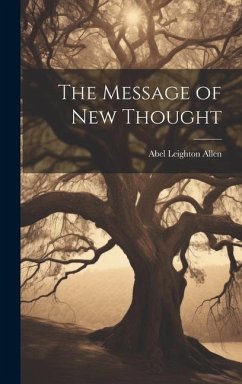 The Message of New Thought - Allen, Abel Leighton