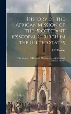 History of the African Mission of the Protestant Episcopal Church in the United States: With Memoirs of Deceased Missionaries, and Notices of Native C - Hening, E. F.