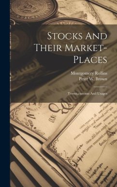 Stocks And Their Market-places: Terms, customs And Usages - Rollins, Montgomery