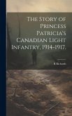 The Story of Princess Patricia's Canadian Light Infantry, 1914-1917.