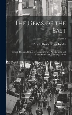 The Gems of the East: Sixteen Thousand Miles of Research Travel Among Wild and Tame Tribes of Enchanting Islands; Volume 1 - Landor, Arnold Henry Savage