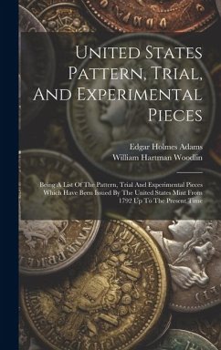 United States Pattern, Trial, And Experimental Pieces: Being A List Of The Pattern, Trial And Experimental Pieces Which Have Been Issued By The United - Adams, Edgar Holmes