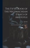The Fifth Book of the Nicomachean Ethics of Aristotle: Edited for the Syndics of the University Press