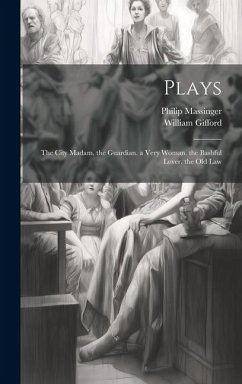 Plays: The City Madam. the Guardian. a Very Woman. the Bashful Lover. the Old Law - Gifford, William; Massinger, Philip